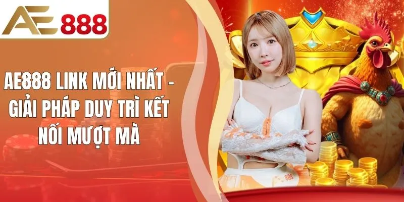 AE888 Link Mới Nhất - Giải Pháp Duy Trì Kết Nối Mượt Mà