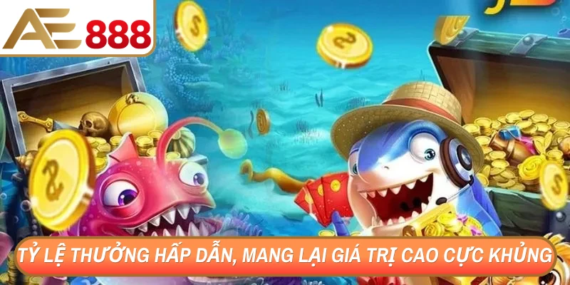 Tỷ lệ thưởng hấp dẫn, mang lại giá trị cao cực khủng