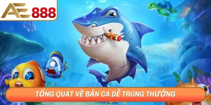 Tổng quát về bắn cá dễ trúng thưởng