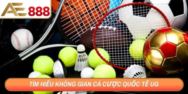 Tìm hiểu không gian cá cược quốc tế UG