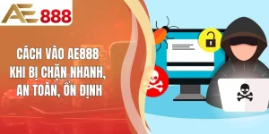 Cách Vào AE888 Khi Bị Chặn Nhanh, An Toàn, Ổn Định
