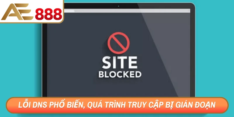 Lỗi DNS phổ biến, quá trình truy cập có thể bị gián đoạn