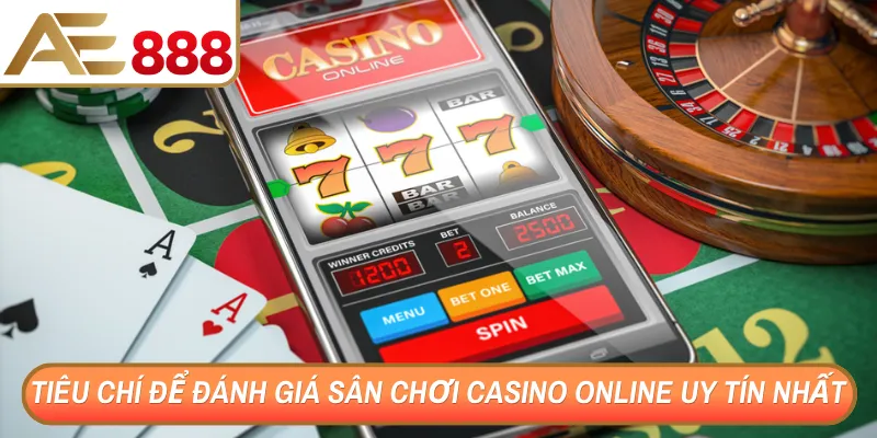 Tiêu chí để đánh giá sân chơi casino online uy tín nhất