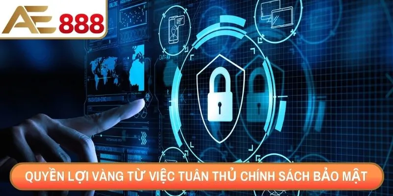 Quyền lợi vàng từ việc tuân thủ chính sách bảo mật