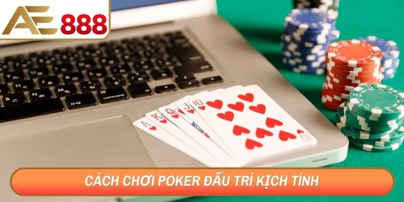 Cách chơi Poker đấu trí kịch tính