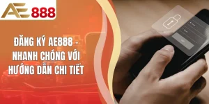 Đăng Ký AE888 - Nhanh Chóng Với Hướng Dẫn Chi Tiết