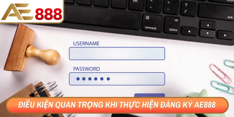 Điều kiện quan trọng trước khi thực hiện đăng ký AE888