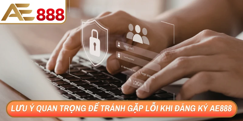 Lưu ý quan trọng để tránh gặp lỗi khi đăng ký AE888