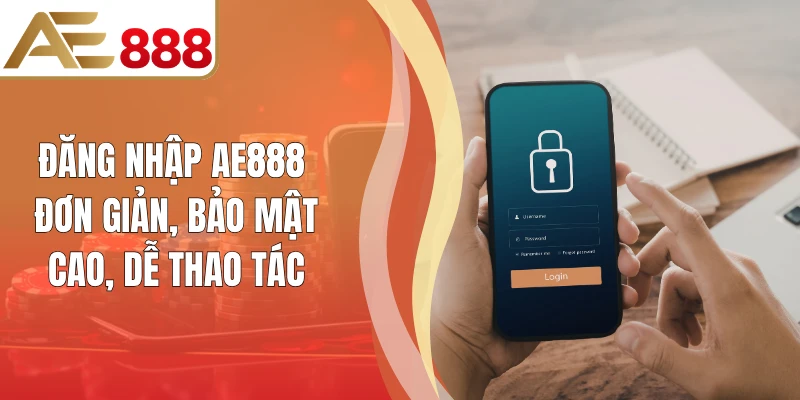 Đăng Nhập AE888 Đơn Giản, Bảo Mật Cao, Dễ Thao Tác