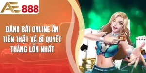Đánh Bài Online Ăn Tiền Thật Và Bí Quyết Thắng Lớn Nhất