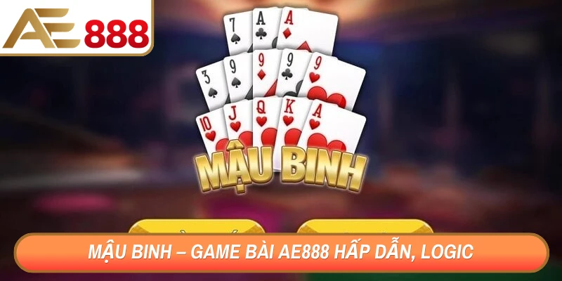 Mậu binh – Game bài AE888 hấp dẫn, logic