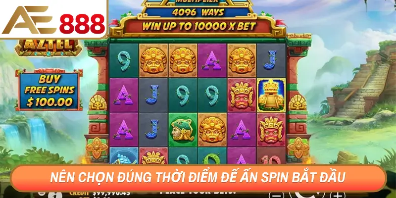 Nên chọn đúng thời điểm đế ấn spin bắt đầu