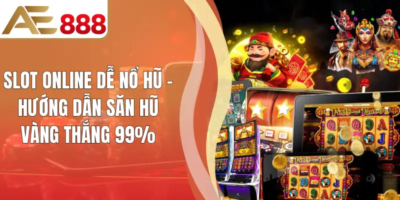 Slot Online Dễ Nổ Hũ - Hướng Dẫn Săn Hũ Vàng Thắng 99%