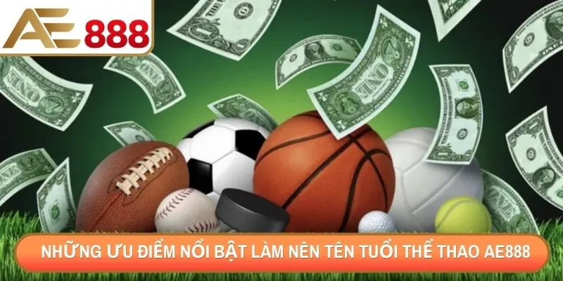 Những ưu điểm nổi bật làm nên tên tuổi thể thao AE888