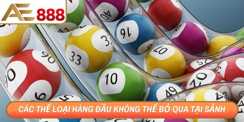 Các thể loại hàng đầu không thể bỏ qua tại sảnh xổ số AE888